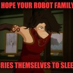 Yandere Cinder | I HOPE YOUR ROBOT FAMILY; CRIES THEMSELVES TO SLEEP | image tagged in yandere cinder | made w/ Imgflip meme maker