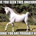 Lost unicorn, ran away from home.  | HAVE YOU SEEN THIS UNICORN?? IF FOUND, YOU ARE PROBABLY HIGH | image tagged in unicorn,420,high,stoner | made w/ Imgflip meme maker
