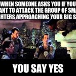 Ghostbusters Are You A God | WHEN SOMEONE ASKS YOU IF YOU WANT TO ATTACK THE GROUP OF SMALL FIGHTERS APPROACHING YOUR BIG SHIP; YOU SAY YES | image tagged in ghostbusters are you a god | made w/ Imgflip meme maker