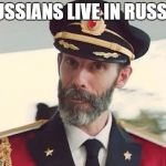 And many of their ancestors lived there too | RUSSIANS LIVE IN RUSSIA | image tagged in captain obvious,meme,russia ukraine,funny dude | made w/ Imgflip meme maker