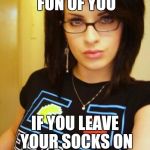Cool Chick Carol | DOESN'T MAKE FUN OF YOU; IF YOU LEAVE YOUR SOCKS ON | image tagged in cool chick carol,memes | made w/ Imgflip meme maker