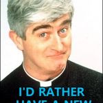 It's all about priorities... :) | NEW FONTS? I'D RATHER HAVE A NEW CHURCH ROOF... | image tagged in father ted,memes,tv,new fonts,religion,imgflip | made w/ Imgflip meme maker