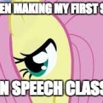 I'm taking a speech class and we are already discussing our speeches for next week! | ME WHEN MAKING MY FIRST SPEECH; IN SPEECH CLASS | image tagged in shy fluttershy,memes,speech | made w/ Imgflip meme maker