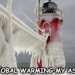 ice | GLOBAL WARMING MY ASS! | image tagged in ice | made w/ Imgflip meme maker
