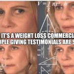 Confused woman | WHEN IT'S A WEIGHT LOSS COMMERCIAL AND THE PEOPLE GIVING TESTIMONIALS ARE STILL FAT | image tagged in julia roberts math,dieting | made w/ Imgflip meme maker