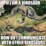 Leaping Laelaps | IF I AM A DINOSAUR; HOW DO I COMMUNICATE WITH OTHER DINOSAURS | image tagged in high ground dinosaurs,dinosaurs,old,communication,carnivores | made w/ Imgflip meme maker