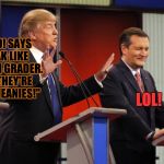 cruz tRump laughing | "YAHOO! SAYS I SPEAK LIKE A FOURTH GRADER. WELL, THEY'RE YUUGE MEANIES!"; LOL! | image tagged in cruz trump laughing | made w/ Imgflip meme maker