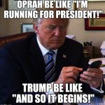 Battle of the Network Stars 2020 | OPRAH BE LIKE "I'M RUNNING FOR PRESIDENT!"; TRUMP BE LIKE "AND SO IT BEGINS!" | image tagged in trump tweeting,oprah,trump,memes,so it begins | made w/ Imgflip meme maker