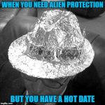 Geek Week, Jan 7-13, a JBmemegeek & KenJ event! Submit anything and everything geek! | WHEN YOU NEED ALIEN PROTECTION; BUT YOU HAVE A HOT DATE | image tagged in tin foil fedora,memes,tin foil,funny,geek week,aliens | made w/ Imgflip meme maker
