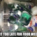 Tide pods | IS IT TOO LATE FOR FOOD WEEK? | image tagged in tide pods | made w/ Imgflip meme maker