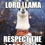 Drama Llama Birthday | THIS IS THE LORD LLAMA; RESPECT THE LORD LLAMA | image tagged in drama llama birthday | made w/ Imgflip meme maker