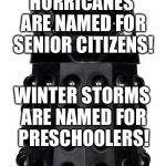 Dalek meteorologist  | HURRICANES ARE NAMED FOR SENIOR CITIZENS! WINTER STORMS ARE NAMED FOR PRESCHOOLERS! EXPLAIN!
EXPLAIN! | image tagged in dalek,doctor who,weather | made w/ Imgflip meme maker