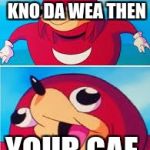 autistic knuckles  | IF YOU DONT KNO DA WEA THEN; YOUR GAE | image tagged in knuckles,kno da wae | made w/ Imgflip meme maker
