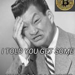 Asian facepalm - because we didn't rissen! | I TOLD YOU GET SOME; CLYPTOCULLENCIES | image tagged in asian facepalm,cryptocurrency,bitcoin | made w/ Imgflip meme maker