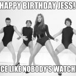 beyonce justin timberlake | HAPPY BIRTHDAY JESS! DANCE LIKE NOBODY'S WATCHING! | image tagged in beyonce justin timberlake | made w/ Imgflip meme maker