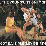 A long time ago in this galaxy | ALL THE YOUNG'UNS ON IMGFLIP; FORGOT ELVIS PRESLEY'S BIRTHDAY | image tagged in elvis hawaii,happy birthday,rock and roll,rest in peace | made w/ Imgflip meme maker