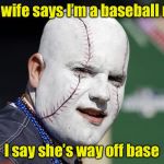 Baseball Fan Pun | My wife says I’m a baseball nut; I say she’s way off base | image tagged in baseball fan,memes,nuts,sports fans | made w/ Imgflip meme maker