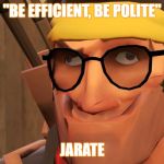 tf2 | "BE EFFICIENT, BE POLITE"; JARATE | image tagged in tf2 | made w/ Imgflip meme maker