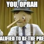 Liar | YOU, OPRAH; ARE QUALIFIED TO BE THE PRESIDENT | image tagged in liar | made w/ Imgflip meme maker