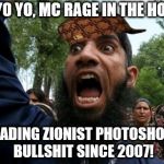 Muslim Rage Boy 2 | YO YO YO, MC RAGE IN THE HOUSE; SPREADING ZIONIST PHOTOSHOPPED BULLSHIT SINCE 2007! | image tagged in muslim rage boy 2,scumbag | made w/ Imgflip meme maker