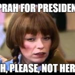Mary Hartman responds to the news that Oprah might run for President in 2020 | OPRAH FOR PRESIDENT! OH, PLEASE, NOT HER... | image tagged in mary hartman,oprah,2020 elections,donald trump approves,liberal vs conservative,sad but true | made w/ Imgflip meme maker