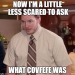 Afraid to Ask Andy | NOW I'M A LITTLE LESS SCARED TO ASK; WHAT COVFEFE WAS | image tagged in afraid to ask andy | made w/ Imgflip meme maker