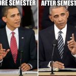Obama Before/After | BEFORE SEMESTER; AFTER SEMESTER | image tagged in obama before/after | made w/ Imgflip meme maker
