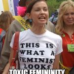 Crazy Feminazi | TOXIC FEMININITY | image tagged in crazy feminazi | made w/ Imgflip meme maker