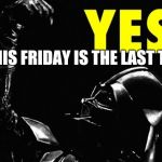 Finally Friday! | THIS FRIDAY IS THE LAST TERM!! | image tagged in finally friday | made w/ Imgflip meme maker