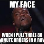 Kevin Hart Suspicious look | MY FACE WHEN I PULL THREE 80 MINUTE ORDERS IN A ROW | image tagged in kevin hart suspicious look | made w/ Imgflip meme maker