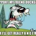 A N G E R Y D O G | SUPPORT MY FRIEND DUCKGUIN; OR I'LL GET REALLY A N G E R Y | image tagged in a n g e r y d o g | made w/ Imgflip meme maker