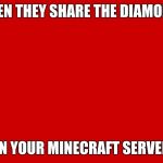 Ussr | WHEN THEY SHARE THE DIAMONDS; ON YOUR MINECRAFT SERVER | image tagged in ussr | made w/ Imgflip meme maker