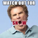 Snow is my favorite | WATCH OUT FOR; SN    W | image tagged in will come,buddy the elf offseason,snowballs,freeze weather,memes | made w/ Imgflip meme maker