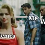 Distracted Boyfriend Matrix Edition | Me; Work; Memes | image tagged in distracted boyfriend matrix edition,memes,work | made w/ Imgflip meme maker