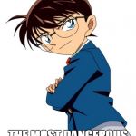 Detective Conan | CONAN; THE MOST DANGEROUS KILLER OF ALL TIME | image tagged in detective conan | made w/ Imgflip meme maker