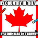 Canada | THE ONLY COUNTRY IN THE WORLD... FOUNDED BY A DRUNKARD ON A RAILWAY SWINDLE | image tagged in canada south park,canada,meanwhile in canada,canadian politics,canada day | made w/ Imgflip meme maker