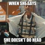 Muslim Suicide Bomber | WHEN SHE SAYS; SHE DOESN'T DO HEAD | image tagged in muslim suicide bomber | made w/ Imgflip meme maker