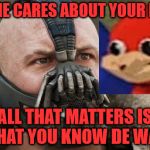 Knowing De Wae is more important. | NO ONE CARES ABOUT YOUR MASK; ALL THAT MATTERS IS THAT YOU KNOW DE WAE | image tagged in ugandan knuckles | made w/ Imgflip meme maker