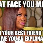 Eye roll | THAT FACE YOU MAKE; WHEN YOUR BEST FRIEND TRIED TO GIVE YOU AN EXPLANATION | image tagged in eye roll | made w/ Imgflip meme maker