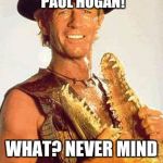 Never mind... | YOUTUBE IS PUNISHING PAUL HOGAN! WHAT? NEVER MIND | image tagged in crocodile dundee,logan paul,memes,youtuber | made w/ Imgflip meme maker