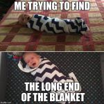 struggles. | ME TRYING TO FIND; THE LONG END OF THE BLANKET | image tagged in duggar blanket training,the struggle is real,blanket | made w/ Imgflip meme maker