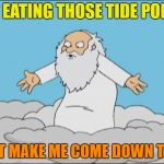 Angry God WTF? | QUIT EATING THOSE TIDE PODS !!! DON'T MAKE ME COME DOWN THERE | image tagged in angrygod,tide pods | made w/ Imgflip meme maker