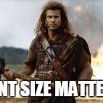 Braveheart | FONT SIZE MATTERS | image tagged in braveheart | made w/ Imgflip meme maker