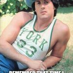 sylvester stallone | REMEMBER THAT TIME I TRIED OUT FOR THE VILLAGE PEOPLE--AND WAS REJECTED? | image tagged in sylvester stallone | made w/ Imgflip meme maker