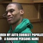 Russell Westbrook | WHEN MY AUTO CORRECT POPULATE A RANDOM PERSONS NAME | image tagged in russell westbrook | made w/ Imgflip meme maker