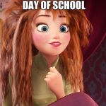 Messy Hair Anna | THE FIRST DAY OF SCHOOL; BE LIKE | image tagged in messy hair anna | made w/ Imgflip meme maker