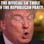 Trump "wrong" meme | THE OFFICIAL SH*THOLE OF THE REPUBLICAN PARTY. | image tagged in trump wrong meme | made w/ Imgflip meme maker