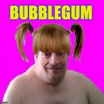pigtails | BUBBLEGUM | image tagged in geek,geek week,bubblegum,hair,hairstyle,bad haircut | made w/ Imgflip meme maker