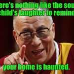 dalai lama | There's nothing like the sound of a child's laughter to remind you, your home is haunted. | image tagged in dalai lama | made w/ Imgflip meme maker