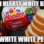 White bread | GOOD HEARTY WHITE BREAD; FOR WHITE WHITE PEOPLE | image tagged in white bread,joke,funny | made w/ Imgflip meme maker